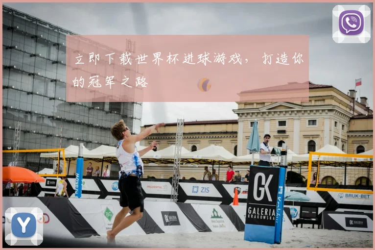 立即下载世界杯进球游戏，打造你的冠军之路