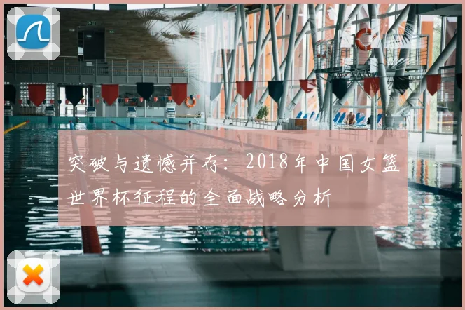 突破与遗憾并存：2018年中国女篮世界杯征程的全面战略分析